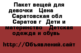 Пакет вещей для девочки › Цена ­ 500 - Саратовская обл., Саратов г. Дети и материнство » Детская одежда и обувь   